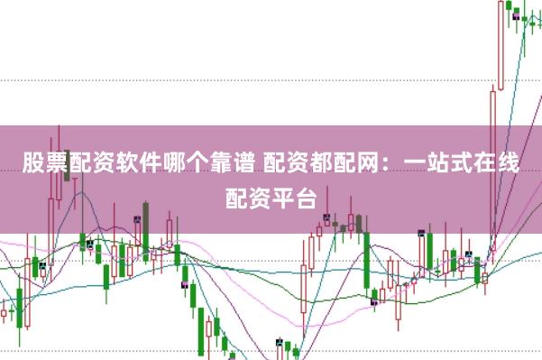 股票配资软件哪个靠谱 配资都配网:一站式在线配资平台